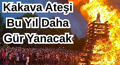 Kakava Ateşi Bu Yıl Daha Gür Yanacak...