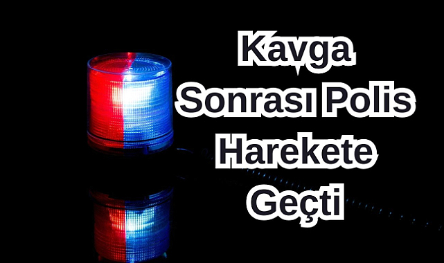 Kavga Sonrası Polis Harekete Geçti!