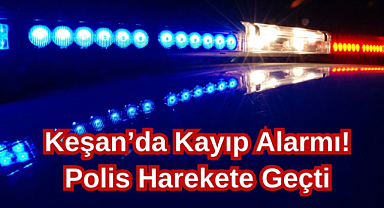 Keşan’da Kayıp Alarmı! Polis Harekete Geçti