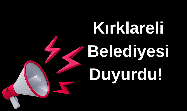 Kırklareli Belediyesi'nden Duyuru!