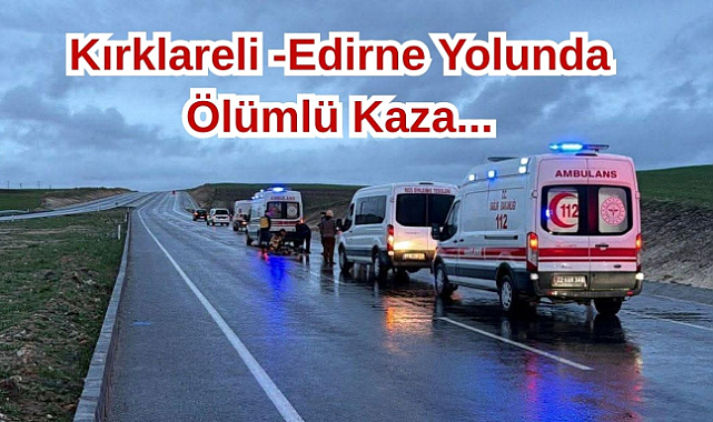 Kırklareli -Edirne Yolunda Ölümlü Kaza...
