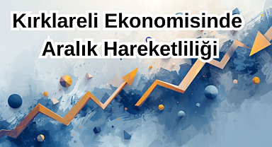 Kırklareli Ekonomisinde Aralık Hareketliliği