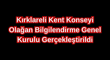 Kırklareli Kent Konseyi Olağan Bilgilendirme Genel Kurulu Gerçekleştirildi