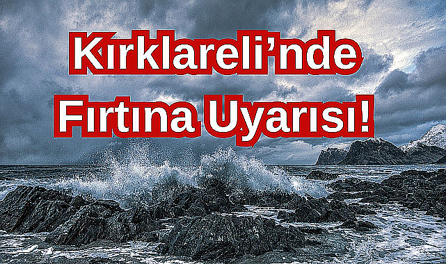 Kırklareli'nde Kuvvetli Fırtına Uyarısı!