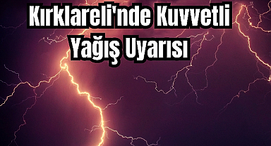 Kırklareli'nde Kuvvetli Yağış Uyarısı