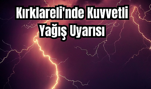 Kırklareli'nde Kuvvetli Yağış Uyarısı