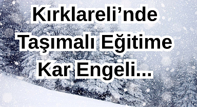 Kırklareli’nde Taşımalı Eğitime Kar Engeli...