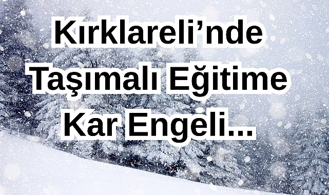Kırklareli’nde Taşımalı Eğitime Kar Engeli...