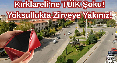 Kırklareli'ne TÜİK Şoku! Yoksullukta Zirveye Yakınız!