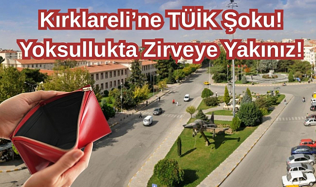 Kırklareli'ne TÜİK Şoku! Yoksullukta Zirveye Yakınız!