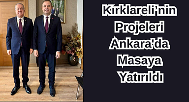 Kırklareli’nin Projeleri Ankara'da Masaya Yatırıldı