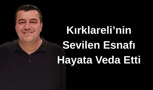 Kırklareli’nin Sevilen Esnafı Hayata Veda Etti