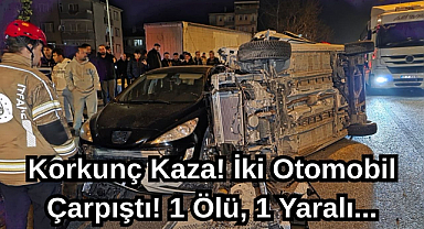 Korkunç Kaza! İki Otomobil Çarpıştı! 1 Ölü, 1 Yaralı...