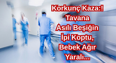 Korkunç Kaza! Tavana Asılı Beşiğin İpi Koptu, Bebek Ağır Yaralı...