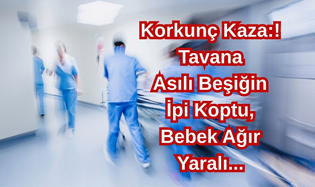 Korkunç Kaza! Tavana Asılı Beşiğin İpi Koptu, Bebek Ağır Yaralı...