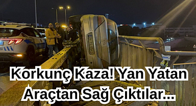Korkunç Kaza! Yan Yatan Araçtan Sağ Çıktılar...