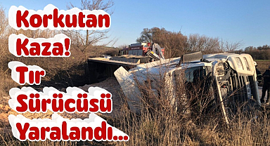 Korkutan Kaza! Tır Sürücüsü Yaralandı...