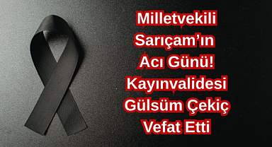 Milletvekili Sarıçam'ın Acı Günü! Kayınvalidesi Gülsüm Çekiç Vefat Etti