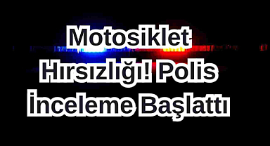 Motosiklet Hırsızlığı! Polis İnceleme Başlattı