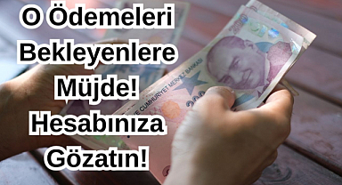 O Ödemeleri Bekleyenlere Müjde! Hesabınıza Gözatın!
