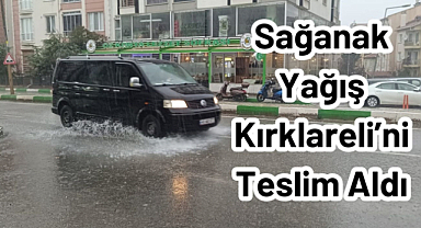 Sağanak Yağış Kırklareli'ni Teslim Aldı