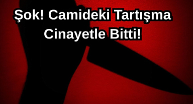 Şok! Camideki Tartışma Cinayetle Bitti!