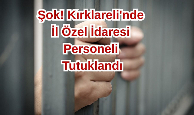 Şok! Kırklareli'nde İl Özel İdaresi Personeli Tutuklandı