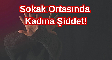 Sokak Ortasında Kadına Şiddet!