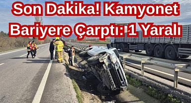 Son Dakika! Kamyonet Bariyere Çarptı: 1 Yaralı