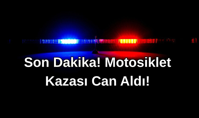 Son Dakika! Motosiklet Kazası Can Aldı!