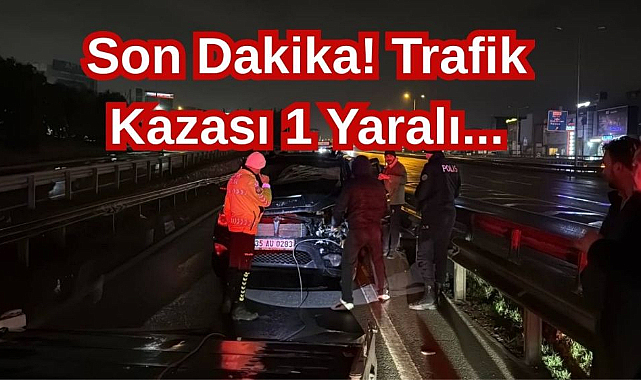 Son Dakika! Trafik Kazası 1 Yaralı...