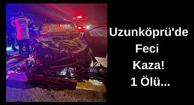 Uzunköprü'de Feci Kaza! 1 Ölü...