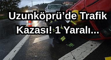 Uzunköprü’de Trafik Kazası: 1 Yaralı