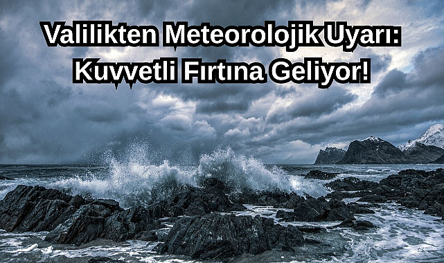 Valilikten Meteorolojik Uyarı! Kuvvetli Fırtına Geliyor!