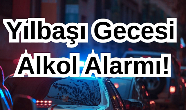 Yılbaşı Gecesi Alkol Alarmı!