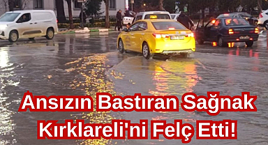Ansızın Bastıran Sağnak Kırklareli'ni Felç Etti!