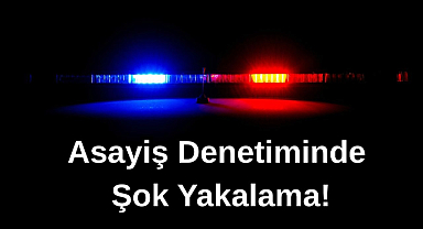 Asayiş Denetiminde Şok Yakalama!