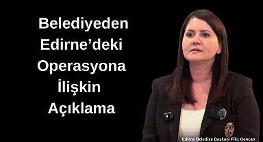 Belediyeden Edirne’deki Operasyona İlişkin Açıklama