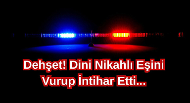 Dehşet! Dini Nikahlı Eşini Vurup İntihar Etti...