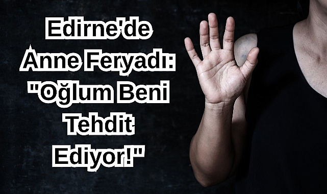Edirne'de Anne Feryadı: