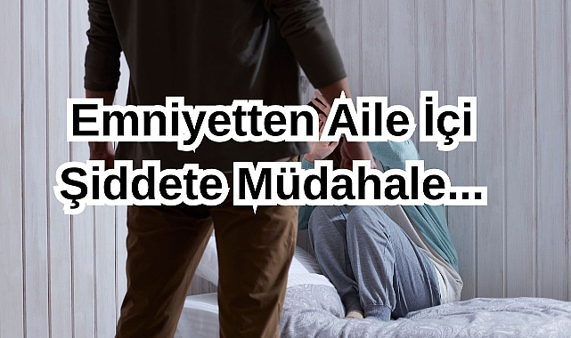 Emniyetten Aile İçi Şiddete Müdahale...