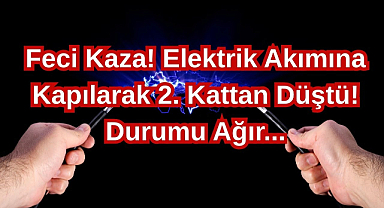 Feci Kaza! Elektrik Akımına Kapılarak 2. Kattan Düştü! Durumu Ağır...