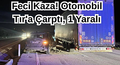 Feci Kaza! Otomobil Tır'a Çarptı, 1 Yaralı