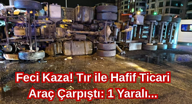 Feci Kaza! Tır ile Hafif Ticari Araç Çarpıştı: 1 Yaralı...
