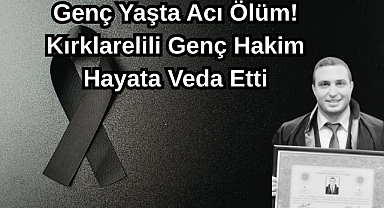 Genç Yaşta Acı Ölüm! Kırklarelili Genç Hakim Hayata Veda Etti