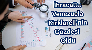 İhracatta Venezuela Kırklareli’nin Gözdesi Oldu