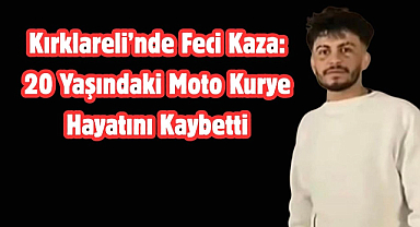 Kırklareli'nde Feci Kaza: 20 Yaşındaki Moto Kurye Hayatını Kaybetti
