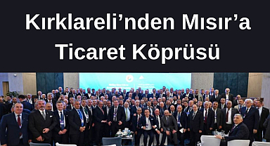 Kırklareli’nden Mısır’a Ticaret Köprüsü