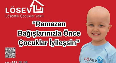LÖSEV“Ramazan Bağışlarınızla Önce Çocuklar İyileşsin”