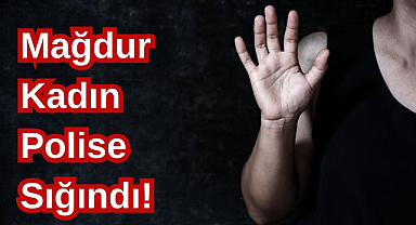 Mağdur Kadın Polise Sığındı!